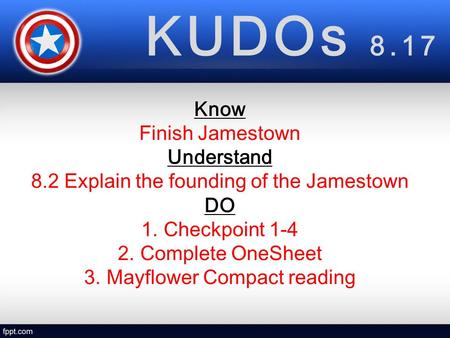 KUDOs 8.17 Know Finish Jamestown Understand 8.2 Explain the founding of the Jamestown DO 1.Checkpoint 1-4 2.Complete OneSheet 3.Mayflower Compact reading.