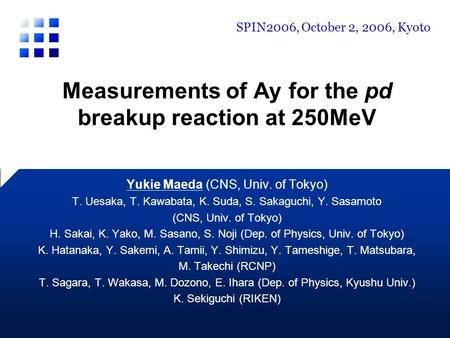 Measurements of Ay for the pd breakup reaction at 250MeV Yukie Maeda (CNS, Univ. of Tokyo) T. Uesaka, T. Kawabata, K. Suda, S. Sakaguchi, Y. Sasamoto (CNS,