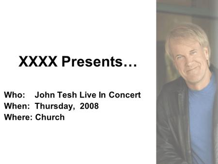 XXXX Presents… Who: John Tesh Live In Concert When: Thursday, 2008 Where: Church.