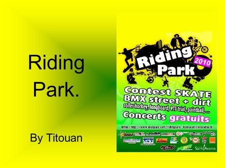 Riding Park. By Titouan. Riding park is a big contest, it's in St Avertin near where I live, it's a competition with the best of the region, but you can.