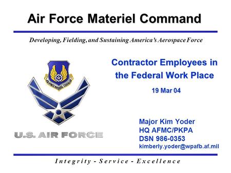 Contractor Employees in the Federal Work Place 19 Mar 04 Air Force Materiel Command Major Kim Yoder HQ AFMC/PKPA DSN 986-0353