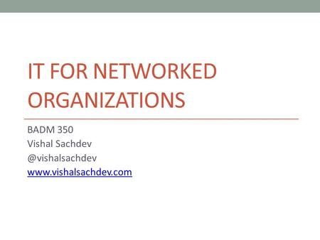 IT FOR NETWORKED ORGANIZATIONS BADM 350 Vishal