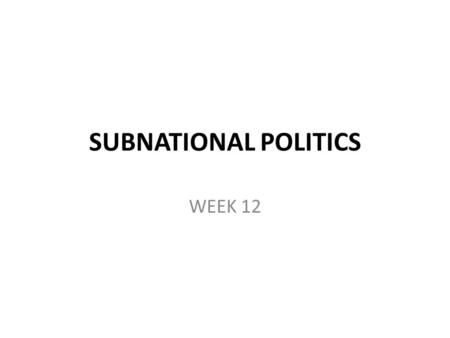 SUBNATIONAL POLITICS WEEK 12. Sovereignty: Unlimited power; unchallengeable right to rule Internal sovereignty: Supreme authority within the state External.
