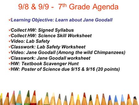 9/8 & 9/9 - 7th Grade Agenda Learning Objective: Learn about Jane Goodall Collect HW: Signed Syllabus Collect HW: Science Skill Worksheet Video: Lab Safety.