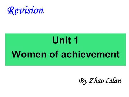 Revision Unit 1 Women of achievement By Zhao Lilan.