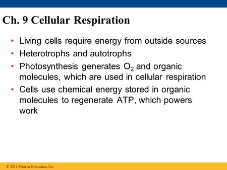 Ch. 9 Cellular Respiration Living cells require energy from outside sources Heterotrophs and autotrophs Photosynthesis generates O 2 and organic molecules,
