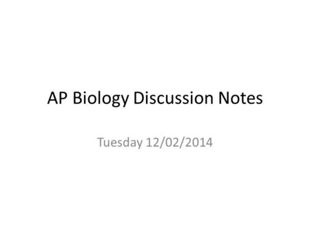 AP Biology Discussion Notes Tuesday 12/02/2014. Goals for the Day 1.Be able to write and describe the general processes of cellular respiration and why.