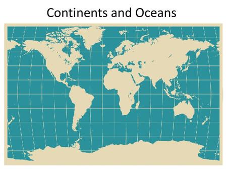 Continents and Oceans.