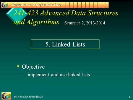 241-423 ADSA: Linked Lists/5 1 241-423 Advanced Data Structures and Algorithms Objective – –implement and use linked lists Semester 2, 2013-2014 5. Linked.