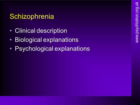 Schizophrenia Clinical description Biological explanations Psychological explanations www.psychlotron.org.uk.