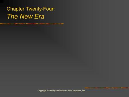 Copyright ©2008 by the McGraw-Hill Companies, Inc. Chapter Twenty-Four: The New Era.