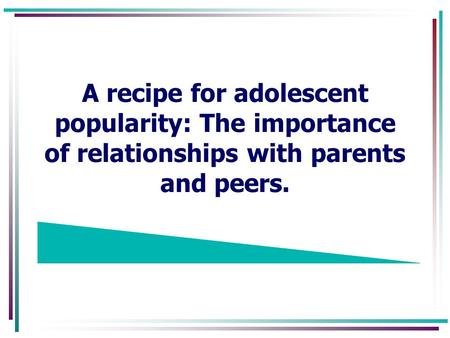 A recipe for adolescent popularity: The importance of relationships with parents and peers.