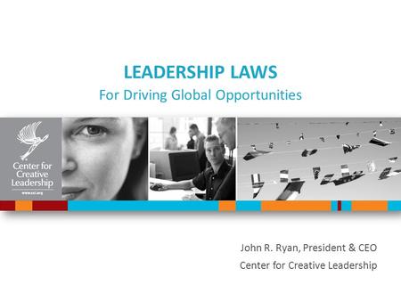 LEADERSHIP LAWS For Driving Global Opportunities John R. Ryan, President & CEO Center for Creative Leadership.