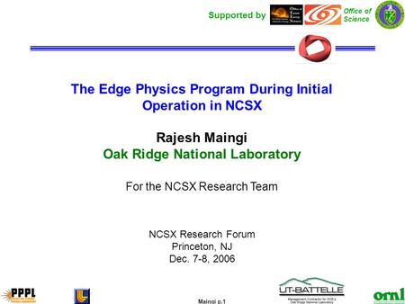 Maingi p.1 Supported by Office of Science The Edge Physics Program During Initial Operation in NCSX Rajesh Maingi Oak Ridge National Laboratory For the.