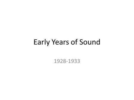 Early Years of Sound 1928-1933. Great Depression & the Movies Depression (began 1929) – Movie theaters lowered prices to draw in larger audiences – Double.