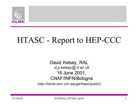16-Jun-01D.P.Kelsey, HTASC report1 HTASC - Report to HEP-CCC David Kelsey, RAL rl.ac.uk 16 June 2001, CNAF/INFN/Bologna (