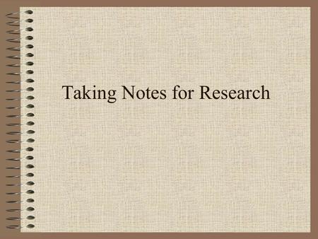 Taking Notes for Research. Whether you are reading, listening to a speaker, or watching a movie, taking notes will help you remember what you read, hear,