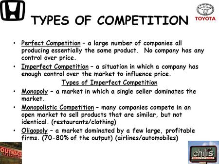 TYPES OF COMPETITION Perfect Competition – a large number of companies all producing essentially the same product. No company has any control over price.