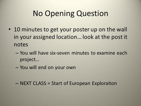 No Opening Question 10 minutes to get your poster up on the wall in your assigned location… look at the post it notes – You will have six-seven minutes.
