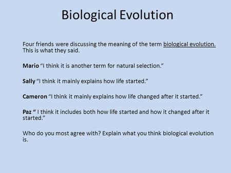 Biological Evolution Four friends were discussing the meaning of the term biological evolution. This is what they said. Mario “I think it is another term.