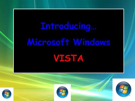 Introducing… Microsoft Windows VISTA Introducing… Microsoft Windows VISTA.