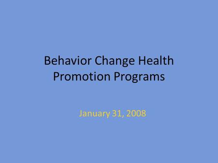 Behavior Change Health Promotion Programs January 31, 2008.