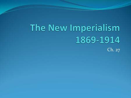 Ch. 27. New Imperialism Imperial powers used economic and technological means to reorganize dependent regions, bring them into world economy. Africa-