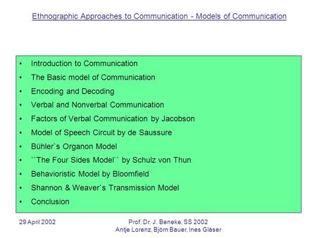 Ethnographic Approaches to Communication - Models of Communication 29 April 2002Prof. Dr. J. Beneke, SS 2002 Antje Lorenz, Björn Bauer, Ines Gläser Introduction.