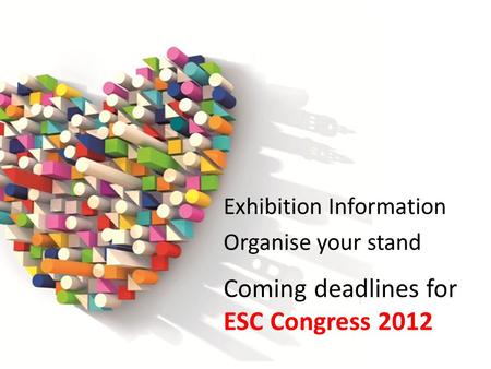 Exhibition Information Organise your stand Coming deadlines for ESC Congress 2012.