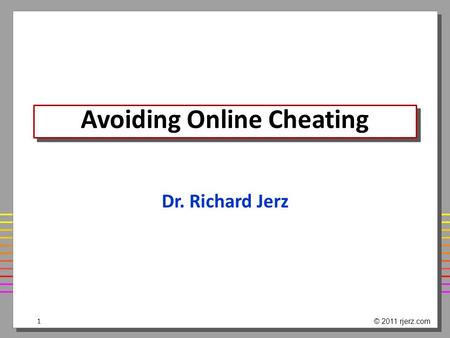 Avoiding Online Cheating Dr. Richard Jerz © 2011 rjerz.com1.