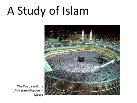 A Study of Islam The Kaaba and the Al-Haram Mosque in Mecca.