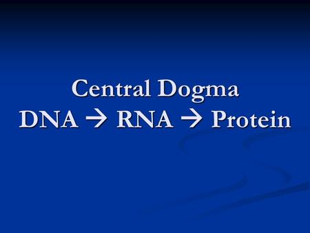 Central Dogma DNA  RNA  Protein. …..Which leads to  Traits.