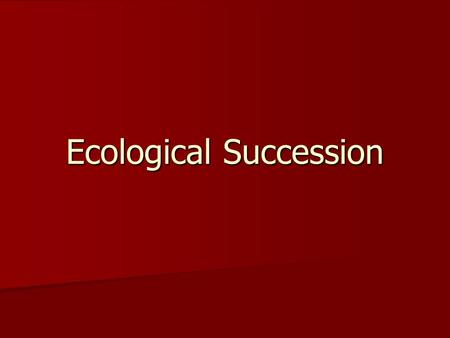 Ecological Succession. Questions for Today: What is Ecological Succession and what are the two types of succession? What is Ecological Succession and.