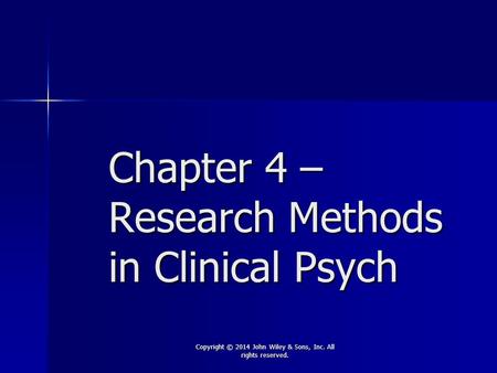 Chapter 4 – Research Methods in Clinical Psych Copyright © 2014 John Wiley & Sons, Inc. All rights reserved.