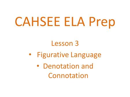 CAHSEE ELA Prep Lesson 3 Figurative Language Denotation and Connotation.
