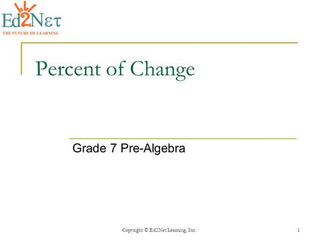 Copyright © Ed2Net Learning, Inc.1 Percent of Change Grade 7 Pre-Algebra.