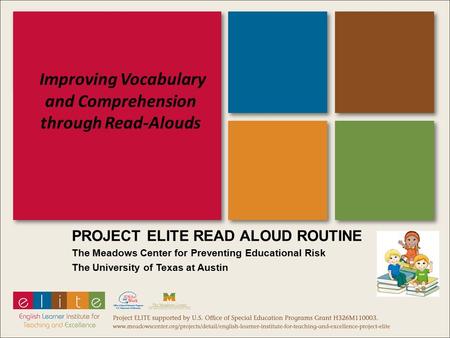Improving Vocabulary and Comprehension through Read-Alouds PROJECT ELITE READ ALOUD ROUTINE The Meadows Center for Preventing Educational Risk The University.