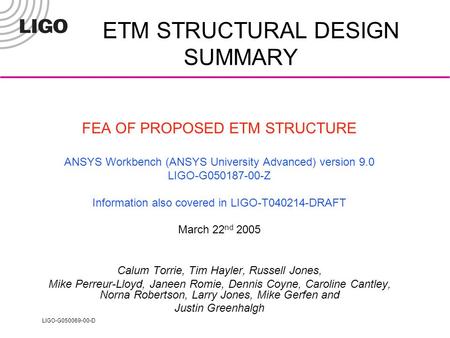 LIGO-G050069-00-D ETM STRUCTURAL DESIGN SUMMARY FEA OF PROPOSED ETM STRUCTURE ANSYS Workbench (ANSYS University Advanced) version 9.0 LIGO-G050187-00-Z.