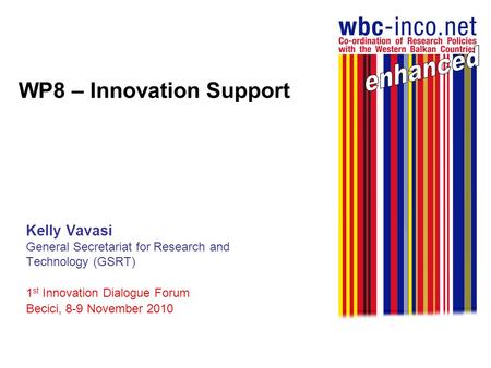 WP8 – Innovation Support Kelly Vavasi General Secretariat for Research and Technology (GSRT) 1 st Innovation Dialogue Forum Becici, 8-9 November 2010.