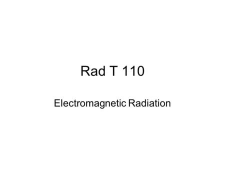 Rad T 110 Electromagnetic Radiation. The Wave Equation Velocity = frequency x wavelength –Remember, photons all travel at the speed of light, 186,000.