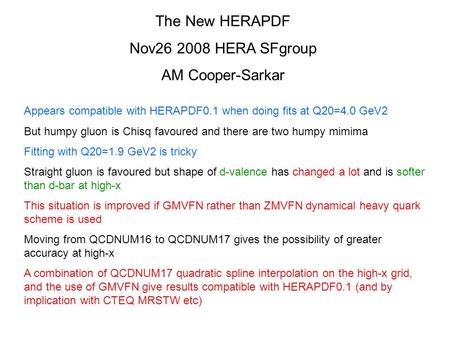 The New HERAPDF Nov26 2008 HERA SFgroup AM Cooper-Sarkar Appears compatible with HERAPDF0.1 when doing fits at Q20=4.0 GeV2 But humpy gluon is Chisq favoured.