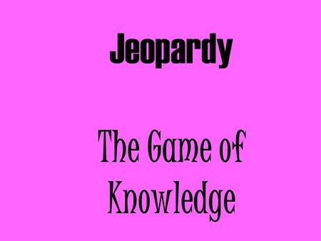 Jeopardy The Game of Knowledge The Young Nation 200 300 400 500 100 200 300 500 400 Foreign Relations Industrializatio n Various Westward Expansion 100.