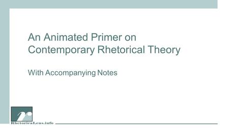 An Animated Primer on Contemporary Rhetorical Theory With Accompanying Notes.