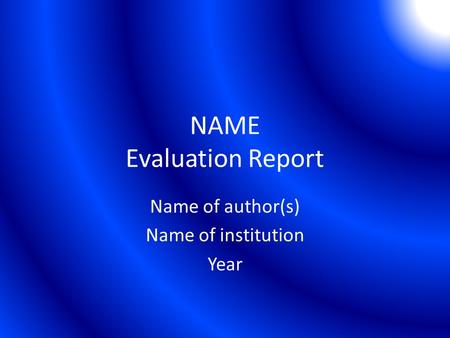 NAME Evaluation Report Name of author(s) Name of institution Year.