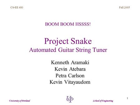 Fall 2005 1 CS-EE 480 University of Portland School of Engineering Project Snake Automated Guitar String Tuner Kenneth Aramaki Kevin Atebara Petra Carlson.