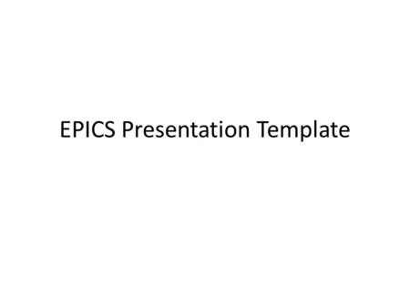 EPICS Presentation Template. Note Slide (WILL NOT BE INCLUDED) Numbers in () mean slide length.