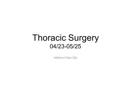 Thoracic Surgery 04/23-05/25 Adewuni Seyi Ojo. DateAttending/ResPt name/MRDxCase 4/24/12Cassano/OjoHx testicular cancer with cystic mediastinal mass VATS.