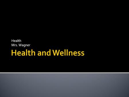 Health Mrs. Wagner.  Well-being of your body, mind and your relationships with other people  Closely related to :  Quality of Life: the degree of overall.