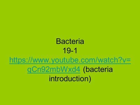 Bacteria 19-1 https://www.youtube.com/watch?v= qCn92mbWxd4 (bacteria introduction) https://www.youtube.com/watch?v= qCn92mbWxd4.