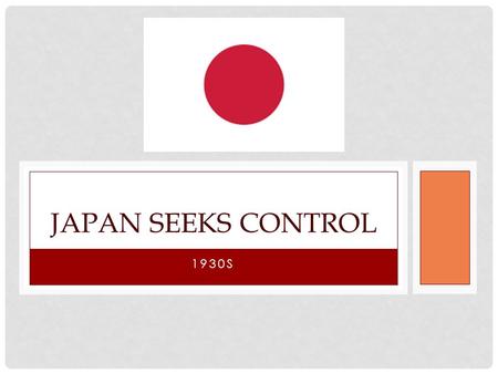 1930S JAPAN SEEKS CONTROL. BACKGROUND During the 20s, Japan became more and more Democratic. When the Great Depression hit, the Japanese blamed the government.